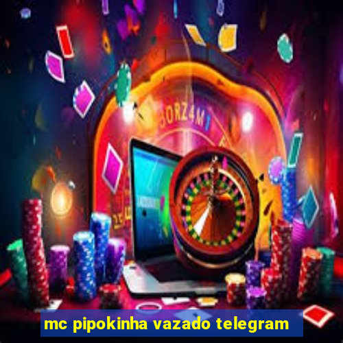 mc pipokinha vazado telegram